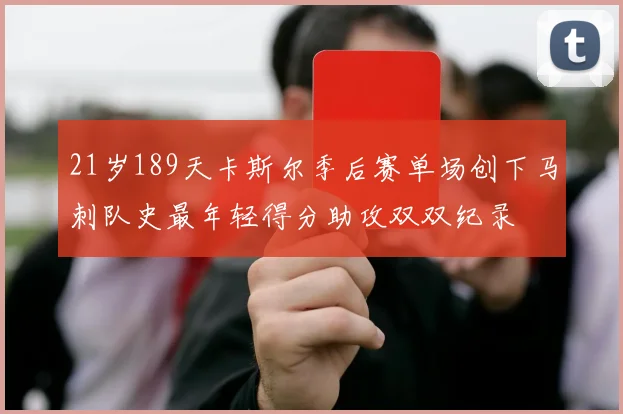 21岁189天卡斯尔季后赛单场创下马刺队史最年轻得分助攻双双纪录