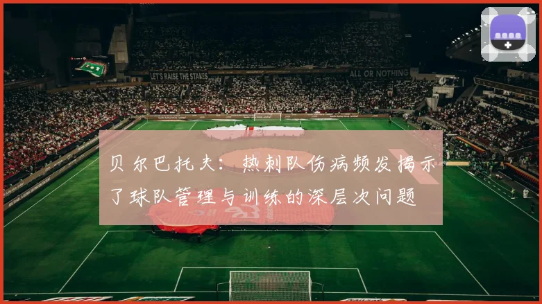 贝尔巴托夫：热刺队伤病频发揭示了球队管理与训练的深层次问题