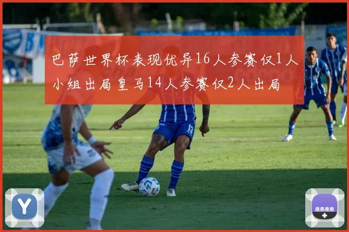 巴萨世界杯表现优异16人参赛仅1人小组出局皇马14人参赛仅2人出局